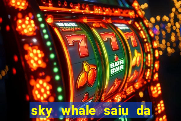 sky whale saiu da play store